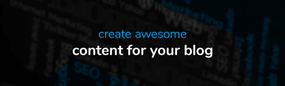 create awesome content for your blog
